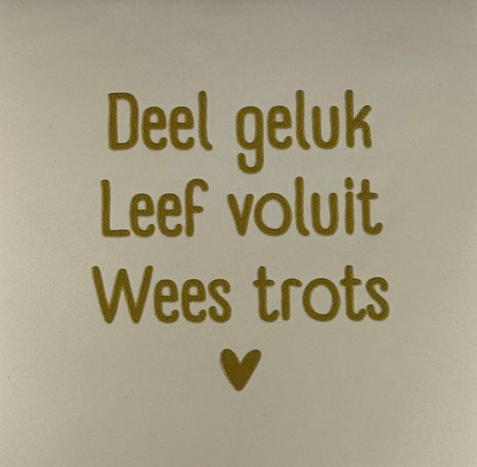 Tegeltje ‘deel geluk, leef voluit, wees trots’